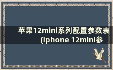 苹果12mini系列配置参数表(iphone 12mini参数配置详细参数)